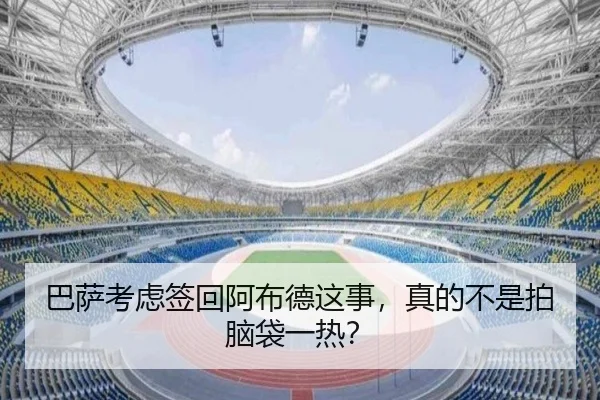 巴萨考虑签回阿布德这事，真的不是拍脑袋一热？